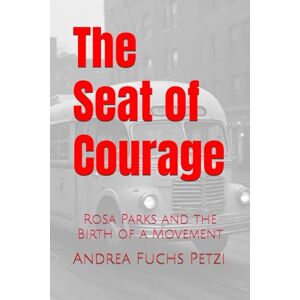 Fuchs Petzi, Andrea M. The Seat of Courage: Rosa Parks and the Birth of a Movement Fuchs Petzi, Andrea M. The Seat of Courage: Rosa Parks and the Birth of a Movement