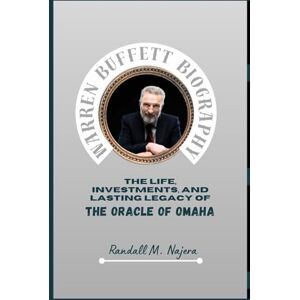 Najera, Randall M. Warren Buffett Biography: The Life, Investments, and Lasting Legacy of the Oracle of Omaha Najera, Randall M. Warren Buffett Biography: The Life, Investments, and Lasting Legacy of the Oracle of Omaha