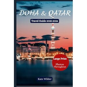 Wilder, Kate DOHA & QATAR TRAVEL GUIDE 2025-2026 The Complete Handbook to Festivals, Landmarks, Museums, Food, Shopping, Adventures & Hidden Gems: Souq Waqif, ... Hidden Gems, Desert Adventures & Itineraries Wilder, Kate DOHA & QATAR TRAVEL GUIDE 2025-2026 The Complete Handbook to Festivals, Landmarks, Museums, Food, Shopping, Adventures & Hidden Gems: Souq Waqif, ... Hidden Gems, Desert Adventures & Itineraries