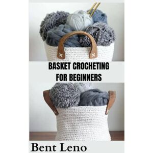 Cowan, Eden BASKET CROCHETING FOR BEGINNERS: Step by step beginners guide on basket crocheting, patterns use to create basket with common error and how to fix them Bent leno Cowan, Eden BASKET CROCHETING FOR BEGINNERS: Step by step beginners guide on basket crocheting, patterns use to create basket with common error and how to fix them Bent leno