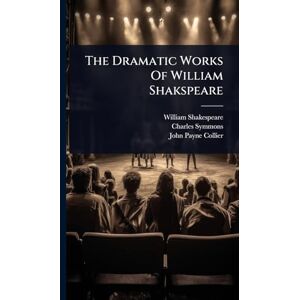 Shakespeare, William The Dramatic Works Of William Shakspeare Shakespeare, William The Dramatic Works Of William Shakspeare