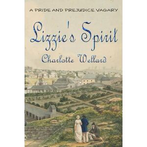 Wellard, Charlotte Lizzie's Spirit: A Pride and Prejudice Vagary Wellard, Charlotte Lizzie's Spirit: A Pride and Prejudice Vagary