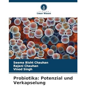 Bisht Chauhan, Seema Probiotika: Potenzial und Verkapselung Bisht Chauhan, Seema Probiotika: Potenzial und Verkapselung