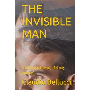 Bellucci, Claudio THE INVISIBLE MAN: “childhood friend, lifelong enemy” Bellucci, Claudio THE INVISIBLE MAN: “childhood friend, lifelong enemy”