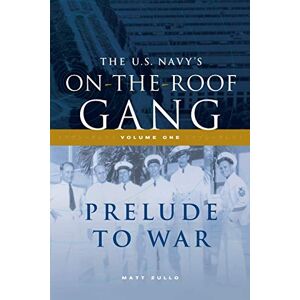 Zullo, Matt The US Navy's On-the-Roof Gang: Volume I Prelude to War Zullo, Matt The US Navy's On-the-Roof Gang: Volume I Prelude to War