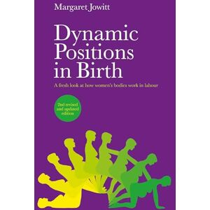 Margaret Jowitt Dynamic Positions in Birth (2nd edition): A Fresh Look at How Women's Bodies Work in Labour Margaret Jowitt Dynamic Positions in Birth (2nd edition): A Fresh Look at How Women's Bodies Work in Labour