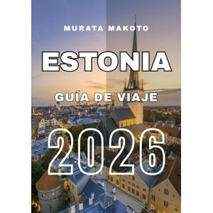 Makoto, Murata Guía de viaje Estonia 2026: Una guía para viajeros sobre naturaleza, cultura y lugares escondidos (Estonia Travel Guide 2026 Seriese) Makoto, Murata Guía de viaje Estonia 2026: Una guía para viajeros sobre naturaleza, cultura y lugares escondidos (Estonia Travel Guide 2026 Seriese)