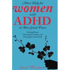 Wilder, Joan More Help for Women with ADHD in Bite-Sized Pieces: Curbing Chaos, Claiming Our Assets, and Calming the Critical Self (A Personal Look at Women with ADHD) Wilder, Joan More Help for Women with ADHD in Bite-Sized Pieces: Curbing Chaos, Claiming Our Assets, and Calming the Critical Self (A Personal Look at Women with ADHD)