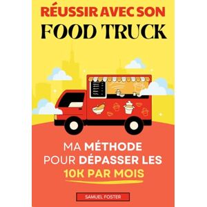 Foster, Samuel Réussir avec son Food Truck: Ma Méthode pour Dépasser les 10K€ par Mois Comment Monter et Ouvrir son Food Truck FoodTruck Professionnel Monter son Entreprise Foster, Samuel Réussir avec son Food Truck: Ma Méthode pour Dépasser les 10K€ par Mois Comment Monter et Ouvrir son Food Truck FoodTruck Professionnel Monter son Entreprise