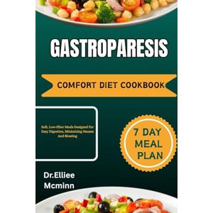 MCminn, Dr.Elliee GASTROPARESIS COMFORT DIET COOKBOOK: Soft, Low-Fiber Meals Designed For Easy Digestion, Minimizing Nausea And Bloating MCminn, Dr.Elliee GASTROPARESIS COMFORT DIET COOKBOOK: Soft, Low-Fiber Meals Designed For Easy Digestion, Minimizing Nausea And Bloating
