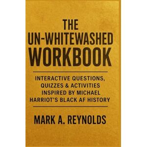 Reynolds, Mark A. The Un-Whitewashed Workbook: Interactive Questions, Quizzes & Activities Inspired by Michael Harriot’s Black AF History Reynolds, Mark A. The Un-Whitewashed Workbook: Interactive Questions, Quizzes & Activities Inspired by Michael Harriot’s Black AF History
