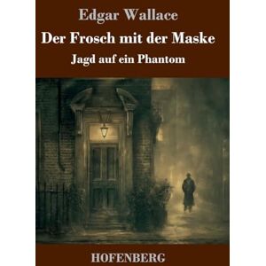 Wallace, Edgar Der Frosch mit der Maske: Jagd auf ein Phantom Wallace, Edgar Der Frosch mit der Maske: Jagd auf ein Phantom