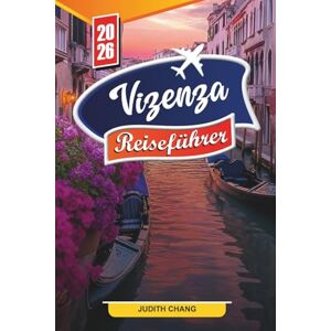 CHANG, JUDITH VIZENZA REISEFÜHRER 2026: Entdecken Sie versteckte Schätze, historische Sehenswürdigkeiten, Reisetipps und unvergessliche Urlaubserlebnisse CHANG, JUDITH VIZENZA REISEFÜHRER 2026: Entdecken Sie versteckte Schätze, historische Sehenswürdigkeiten, Reisetipps und unvergessliche Urlaubserlebnisse