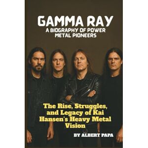 PAPA, ALBERT GAMMA RAY: A BIOGRAPHY OF POWER METAL PIONEERS: The Rise, Struggles, and Legacy of Kai Hansen’s Heavy Metal Vision PAPA, ALBERT GAMMA RAY: A BIOGRAPHY OF POWER METAL PIONEERS: The Rise, Struggles, and Legacy of Kai Hansen’s Heavy Metal Vision