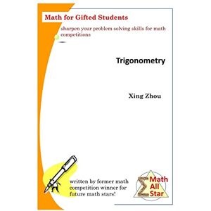 Zhou, Xing Trigonometry: Math for Gifted Students (Math All Star) Zhou, Xing Trigonometry: Math for Gifted Students (Math All Star)