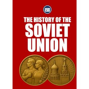 Civis Studio Sapientia, CSS Editora THE HISTORY OF THE SOVIET UNION Revolution, Empire, and the Red Century Civis Studio Sapientia, CSS Editora THE HISTORY OF THE SOVIET UNION Revolution, Empire, and the Red Century