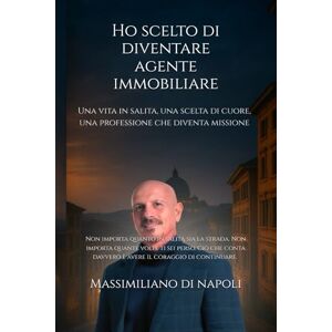 Di Napoli, Massimiliano Ho scelto di diventare Agente Immobiliare: Una vita in salita, una scelta di cuore, una professione che diventa missione Di Napoli, Massimiliano Ho scelto di diventare Agente Immobiliare: Una vita in salita, una scelta di cuore, una professione che diventa missione