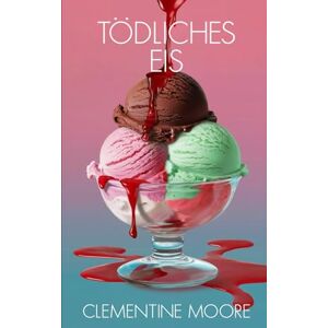 Moore, Clementine Tödliches Eis: Gemütlicher Krimi (Ginger Burnet Gemütliche Mysterien) Moore, Clementine Tödliches Eis: Gemütlicher Krimi (Ginger Burnet Gemütliche Mysterien)