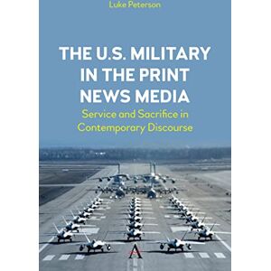Peterson, Dr. Luke The U.S. Military in the Print News Media: Service and Sacrifice in Contemporary Discourse Peterson, Dr. Luke The U.S. Military in the Print News Media: Service and Sacrifice in Contemporary Discourse