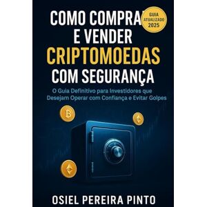 PINTO, OSIEL Como Comprar e Vender Criptomoedas com Segurança: O Guia Definitivo para Investidores que Desejam Operar com Confiança e Evitar Golpes PINTO, OSIEL Como Comprar e Vender Criptomoedas com Segurança: O Guia Definitivo para Investidores que Desejam Operar com Confiança e Evitar Golpes