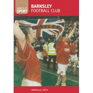 Firth, Grenville Barnsley Football Club: Images of Sport Firth, Grenville Barnsley Football Club: Images of Sport