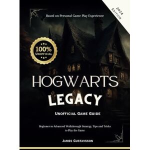 Gustavsson, James Hogwarts Legacy Unofficial Game Guide: Beginner to Advanced Walkthrough Strategy, Tips and Tricks to Play the Game (Gaming Campanion) Gustavsson, James Hogwarts Legacy Unofficial Game Guide: Beginner to Advanced Walkthrough Strategy, Tips and Tricks to Play the Game (Gaming Campanion)