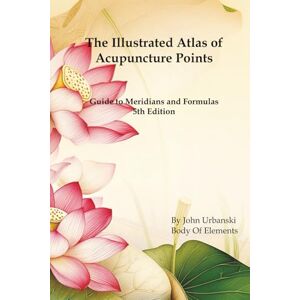 Urbanski, John The Illustrated Atlas of Acupuncture Points: Guide to Meridians and Formulas Urbanski, John The Illustrated Atlas of Acupuncture Points: Guide to Meridians and Formulas