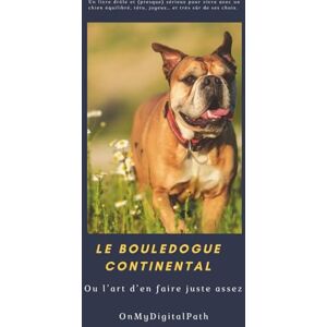OnMyDigitalPath, CV Le bouledogue continental, ou l’art d’en faire juste assez: Petit guide drôle et (presque) sérieux pour vivre avec un chien équilibré, têtu, joyeux… et très sûr de ses choix. OnMyDigitalPath, CV Le bouledogue continental, ou l’art d’en faire juste assez: Petit guide drôle et (presque) sérieux pour vivre avec un chien équilibré, têtu, joyeux… et très sûr de ses choix.