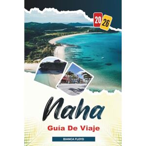 Floyd, Bianca NAHA GUÍA DE VIAJE 2026: Descubre joyas ocultas, monumentos históricos, consejos de viaje y experiencias vacacionales inolvidables Floyd, Bianca NAHA GUÍA DE VIAJE 2026: Descubre joyas ocultas, monumentos históricos, consejos de viaje y experiencias vacacionales inolvidables