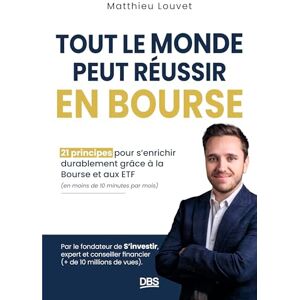 Louvet, Matthieu Tout le monde peut réussir en Bourse: 21 principes pour s'enrichir durablement grâce à la Bourse et aux ETF en moins de 10 minutes par mois Louvet, Matthieu Tout le monde peut réussir en Bourse: 21 principes pour s'enrichir durablement grâce à la Bourse et aux ETF en moins de 10 minutes par mois
