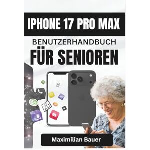 Bauer, Maximilian IPHONE 17 PRO MAX BENUTZERHANDBUCH FÜR SENIOREN: Klare und einfache Anleitungen für die mühelose tägliche Nutzung, ständige Erreichbarkeit und mehr ... Kameranutzer und Senioren aller Modelle) Bauer, Maximilian IPHONE 17 PRO MAX BENUTZERHANDBUCH FÜR SENIOREN: Klare und einfache Anleitungen für die mühelose tägliche Nutzung, ständige Erreichbarkeit und mehr ... Kameranutzer und Senioren aller Modelle)