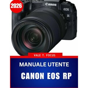 Focus, Vale T. Manuale utente Canon EOS RP 2026: Istruzioni passo passo con suggerimenti e trucchi di esperti per principianti e anziani Focus, Vale T. Manuale utente Canon EOS RP 2026: Istruzioni passo passo con suggerimenti e trucchi di esperti per principianti e anziani