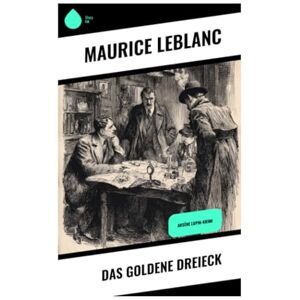 Leblanc, Maurice Das Goldene Dreieck: Arsène Lupin-Krimi Leblanc, Maurice Das Goldene Dreieck: Arsène Lupin-Krimi