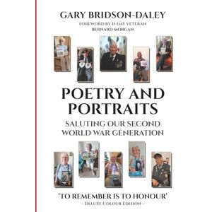 Bridson-Daley, Mr Gary Poetry and Portraits: Saluting our Second World War Generation Deluxe Colour Edition Bridson-Daley, Mr Gary Poetry and Portraits: Saluting our Second World War Generation Deluxe Colour Edition