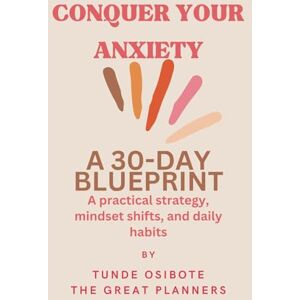 Osibote, Dr Tunde CONQUER YOUR ANXIETY: A 30-DAY BLUEPRINT. A practical strategy, mindset shifts, and daily habits (Your Health, Wellness & Mindfulness Series) Osibote, Dr Tunde CONQUER YOUR ANXIETY: A 30-DAY BLUEPRINT. A practical strategy, mindset shifts, and daily habits (Your Health, Wellness & Mindfulness Series)