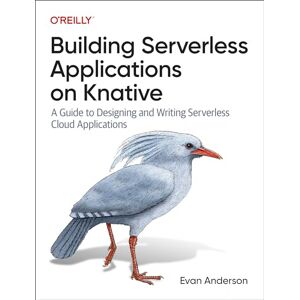 Anderson, Evan Building Serverless Applications on Knative: A Guide to Designing and Writing Serverless Cloud Applications Anderson, Evan Building Serverless Applications on Knative: A Guide to Designing and Writing Serverless Cloud Applications
