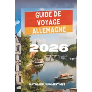 SUMMERTIMES, NATHANIEL GUIDE DE VOYAGE ALLEMAGNE 2026: « Châteaux de contes de fées, villes modernes et cœur de l'Europe » SUMMERTIMES, NATHANIEL GUIDE DE VOYAGE ALLEMAGNE 2026: « Châteaux de contes de fées, villes modernes et cœur de l'Europe »