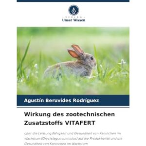 Beruvides Rodríguez, Agustín Wirkung des zootechnischen Zusatzstoffs VITAFERT: über die Leistungsfähigkeit und Gesundheit von Kaninchen im Wachstum (Oryctolagus cuniculus) auf die ... und die Gesundheit von Kaninchen im Wachstum Beruvides Rodríguez, Agustín Wirkung des zootechnischen Zusatzstoffs VITAFERT: über die Leistungsfähigkeit und Gesundheit von Kaninchen im Wachstum (Oryctolagus cuniculus) auf die ... und die Gesundheit von Kaninchen im Wachstum