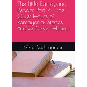 Deulgaonkar, Vikas The Little Ramayana Reader Part 7 : The Quiet Hours of Ramayana: Stories You’ve Never Heard Deulgaonkar, Vikas The Little Ramayana Reader Part 7 : The Quiet Hours of Ramayana: Stories You’ve Never Heard