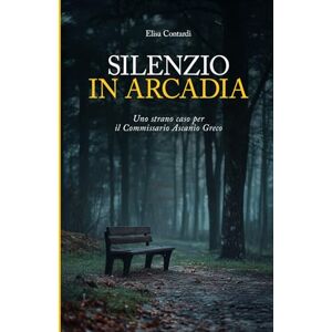 CONTARDI, ELISA Silenzio in Arcadia: Uno strano caso per il commissario Ascanio Greco (I casi del commissario Ascanio Greco) CONTARDI, ELISA Silenzio in Arcadia: Uno strano caso per il commissario Ascanio Greco (I casi del commissario Ascanio Greco)