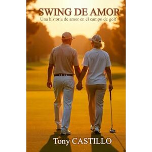 CASTILLO, TONY SWING DE AMOR: UNA HISTORIA DE AMOR EN L CAMPO DE GOLF (LIBROS DE GOLF) CASTILLO, TONY SWING DE AMOR: UNA HISTORIA DE AMOR EN L CAMPO DE GOLF (LIBROS DE GOLF)