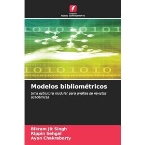 Singh, Bikram Jit Modelos bibliométricos: Uma estrutura modular para análise de revistas académicas Singh, Bikram Jit Modelos bibliométricos: Uma estrutura modular para análise de revistas académicas