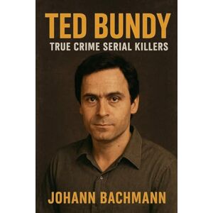 Bachmann, Johann Ted Bundy (True Crime Serial Killers) Bachmann, Johann Ted Bundy (True Crime Serial Killers)