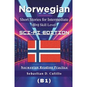 Cutillo, Sebastian D. Norwegian Short Stories for Intermediate Learners (B1) – Sci-Fi Edition: 25 Gripping Science Fiction Tales with Vocabulary Lists & Quizzes for ... Stories (CEFR Leveled Language Learning)) Cutillo, Sebastian D. Norwegian Short Stories for Intermediate Learners (B1) – Sci-Fi Edition: 25 Gripping Science Fiction Tales with Vocabulary Lists & Quizzes for ... Stories (CEFR Leveled Language Learning))