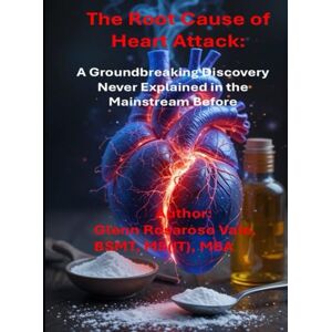 Vale, Glenn Rosaroso The Root Cause of Heart Attack: A Groundbreaking Discovery: The glomerular malfunction Vale, Glenn Rosaroso The Root Cause of Heart Attack: A Groundbreaking Discovery: The glomerular malfunction