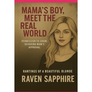 Sapphire Mama’s Boy, Meet the Real World: Permission to Grow: Revoking Mom’s Approval (Rantings of a Beautiful Blonde) Sapphire Mama’s Boy, Meet the Real World: Permission to Grow: Revoking Mom’s Approval (Rantings of a Beautiful Blonde)