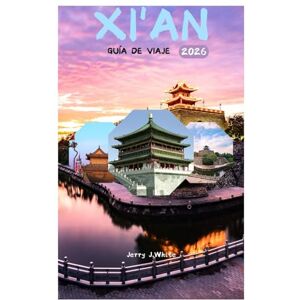White, Jerry J. XI'AN GUÍA DE VIAJE 2026: Descubra el legado de la Ruta de la Seda, el Ejército de Terracota, la antigua muralla de la ciudad y las joyas ocultas del corazón de China. White, Jerry J. XI'AN GUÍA DE VIAJE 2026: Descubra el legado de la Ruta de la Seda, el Ejército de Terracota, la antigua muralla de la ciudad y las joyas ocultas del corazón de China.