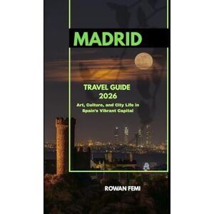 Femi, Rowan MADRID TRAVEL GUIDE 2026: Art, Culture, and City Life in Spain’s Vibrant Capital (Around the World Travel Guides) Femi, Rowan MADRID TRAVEL GUIDE 2026: Art, Culture, and City Life in Spain’s Vibrant Capital (Around the World Travel Guides)