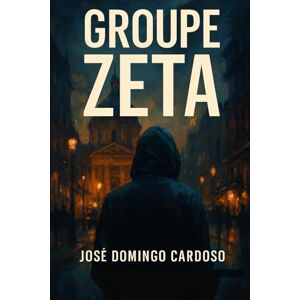 Cardoso, Jose Domingo GROUPE ZETA: Thriller cyber procédural judiciaire édition limitée Cardoso, Jose Domingo GROUPE ZETA: Thriller cyber procédural judiciaire édition limitée