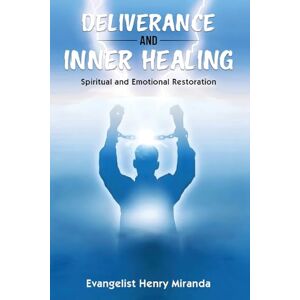 Miranda, Evangelist Henry Deliverance and Inner Healing: Spiritual and Emotional Restoration Miranda, Evangelist Henry Deliverance and Inner Healing: Spiritual and Emotional Restoration